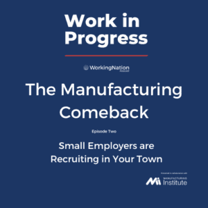 Work in Progress podcast: The Manufacturing Comeback Episode 2 The Manufacturing Institute