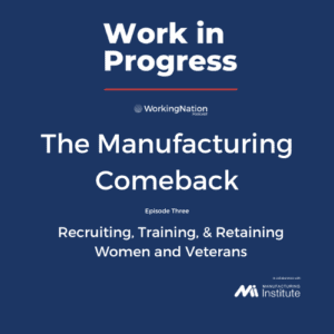 Work in Progress podcast: The Manufacturing Comeback Episode 3 The Manufacturing Institute