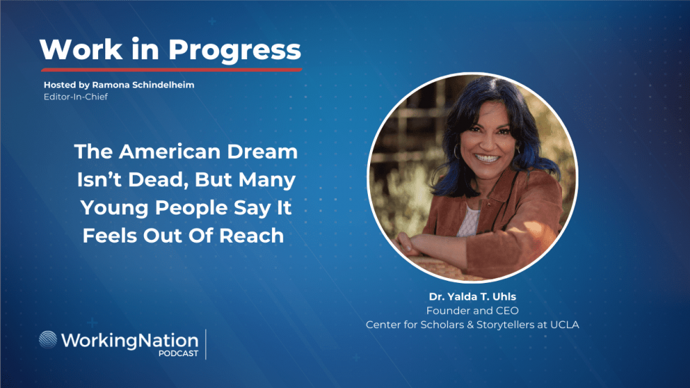 Young people feel the American Dream feels out of reach. Dr. Yalda T. Uhls, the Founder and CEO of the Center for Scholars & Storytellers at UCLA, discusses this with Ramona Schindelheim, WorkingNation editor-in-chief on the Work in Progress podcast